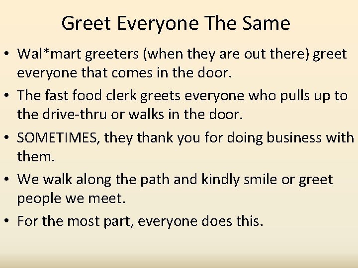 Greet Everyone The Same • Wal*mart greeters (when they are out there) greet everyone