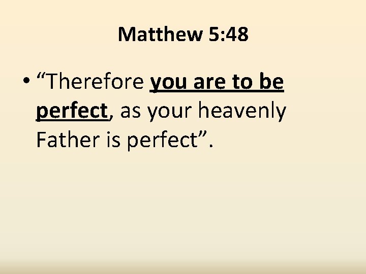 Matthew 5: 48 • “Therefore you are to be perfect, as your heavenly Father