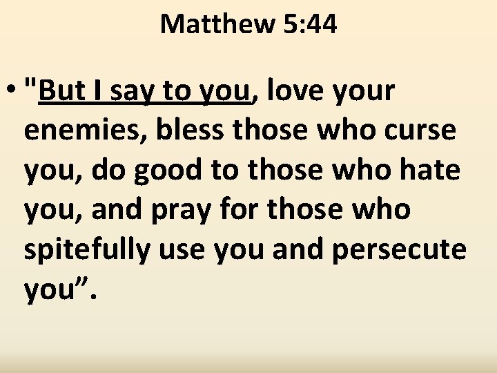 Matthew 5: 44 • "But I say to you, love your enemies, bless those