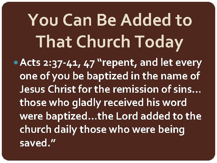 You Can Be Added to That Church Today Acts 2: 37 -41, 47 “repent,