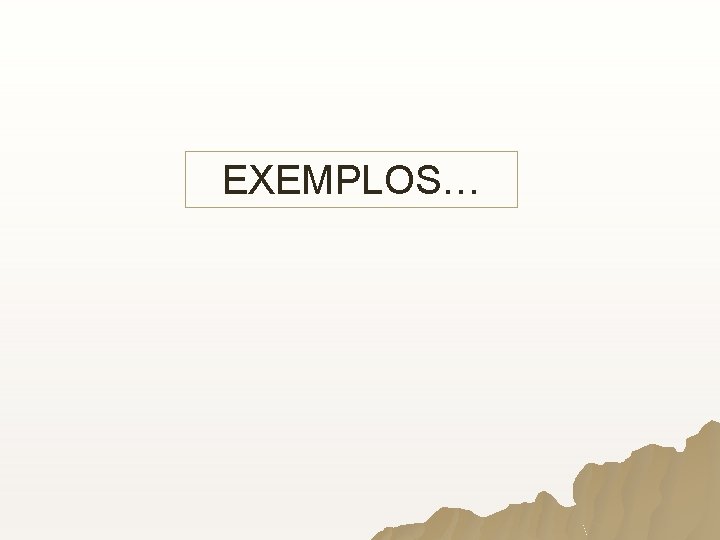 EXEMPLOS… EXEMPLOS…