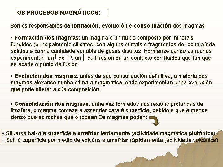 OS PROCESOS MAGMÁTICOS: Son os responsables da formación, evolución e consolidación dos magmas • OS PROCESOS MAGMÁTICOS: Son os responsables da formación, evolución e consolidación dos magmas •