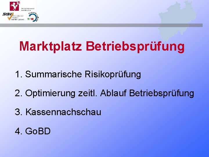 Marktplatz Betriebsprüfung 1. Summarische Risikoprüfung 2. Optimierung zeitl. Ablauf Betriebsprüfung 3. Kassennachschau 4. Go.