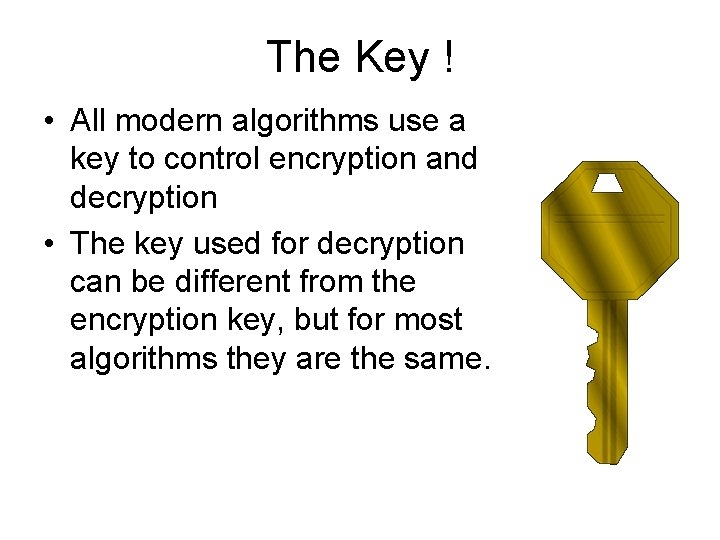 The Key ! • All modern algorithms use a key to control encryption and