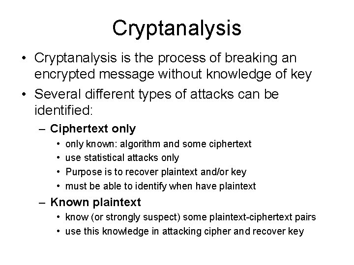 Cryptanalysis • Cryptanalysis is the process of breaking an encrypted message without knowledge of