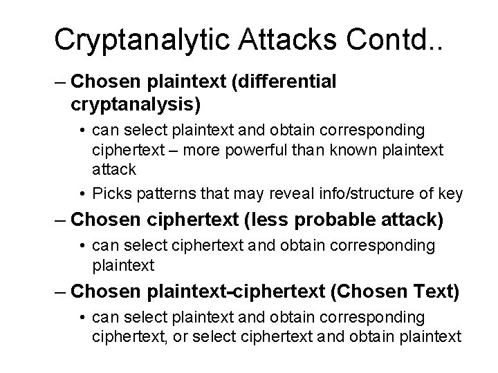 Cryptanalytic Attacks Contd. . – Chosen plaintext (differential cryptanalysis) • can select plaintext and