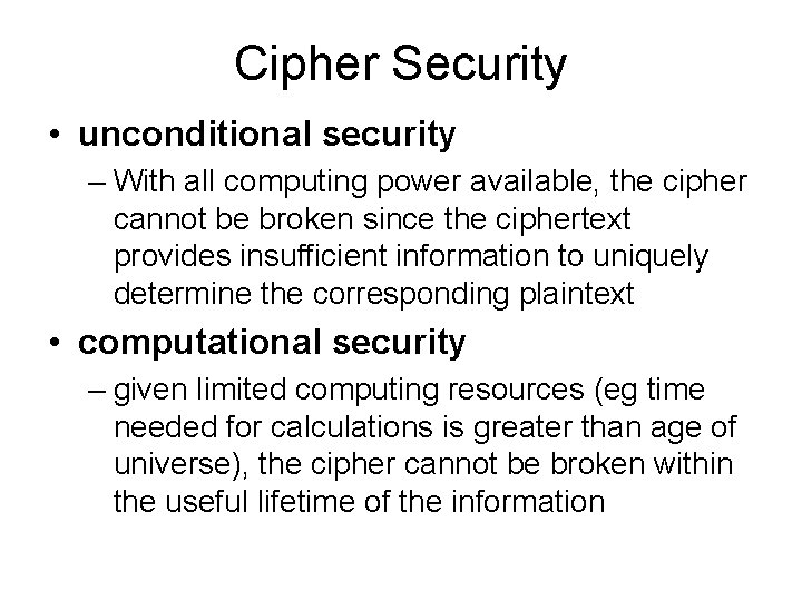 Cipher Security • unconditional security – With all computing power available, the cipher cannot