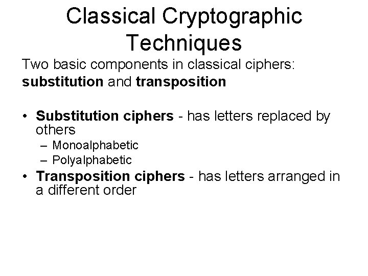 Classical Cryptographic Techniques Two basic components in classical ciphers: substitution and transposition • Substitution