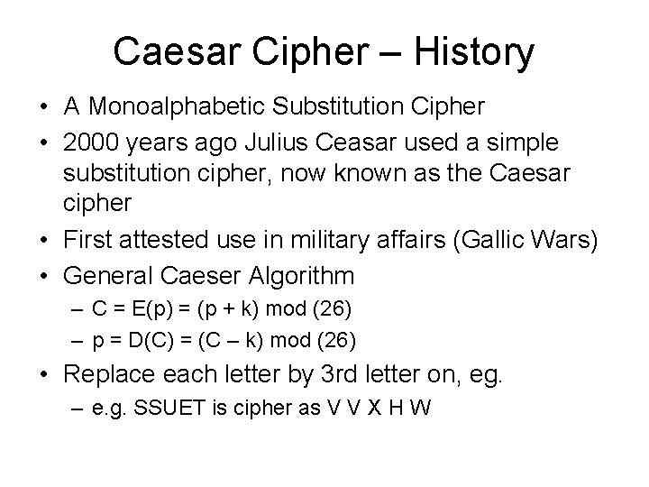 Caesar Cipher – History • A Monoalphabetic Substitution Cipher • 2000 years ago Julius