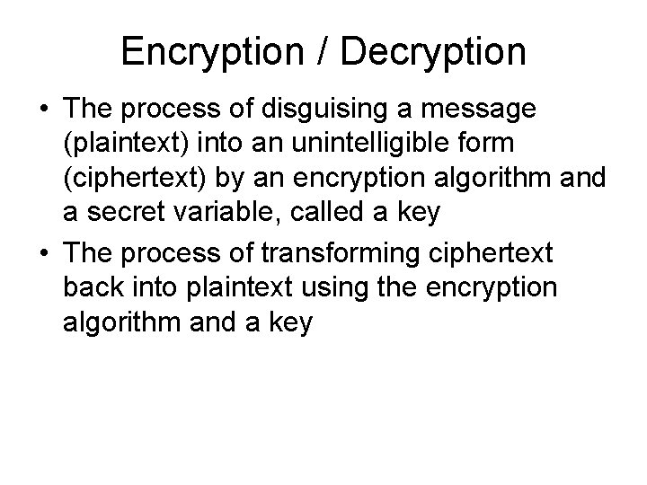 Encryption / Decryption • The process of disguising a message (plaintext) into an unintelligible