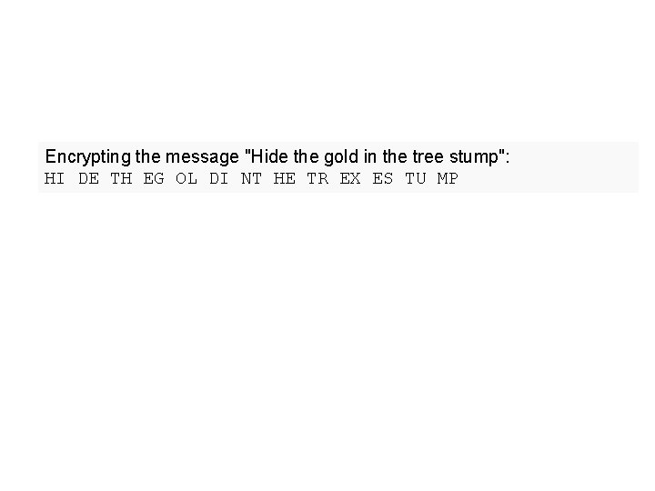 Encrypting the message "Hide the gold in the tree stump": HI DE TH EG