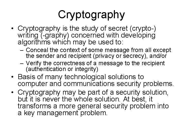 Cryptography • Cryptography is the study of secret (crypto-) writing (-graphy) concerned with developing