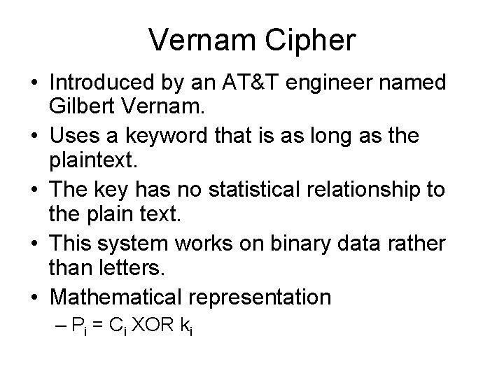 Vernam Cipher • Introduced by an AT&T engineer named Gilbert Vernam. • Uses a