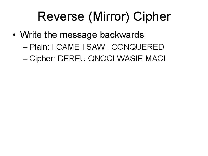 Reverse (Mirror) Cipher • Write the message backwards – Plain: I CAME I SAW