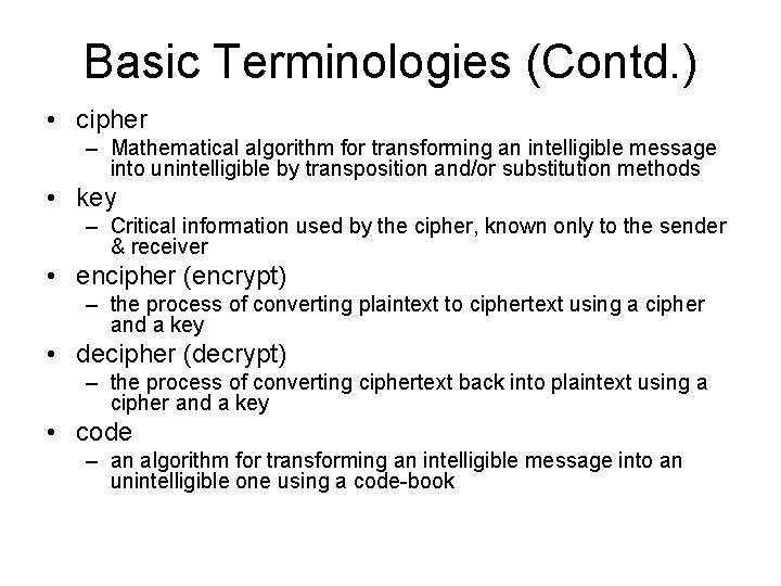 Basic Terminologies (Contd. ) • cipher – Mathematical algorithm for transforming an intelligible message