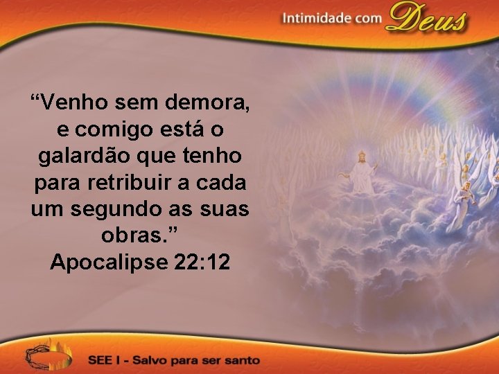 “Venho sem demora, e comigo está o galardão que tenho para retribuir a cada