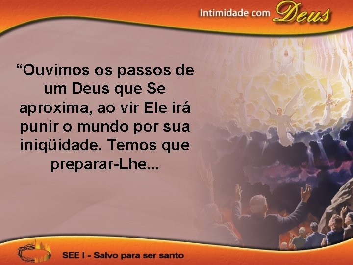 “Ouvimos os passos de um Deus que Se aproxima, ao vir Ele irá punir