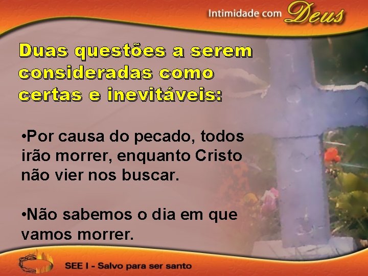 Duas questões a serem consideradas como certas e inevitáveis: • Por causa do pecado,