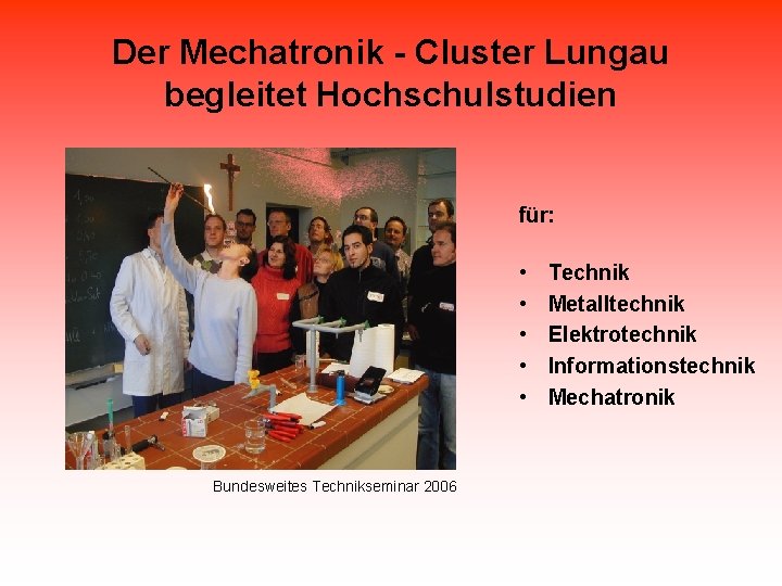 Der Mechatronik - Cluster Lungau begleitet Hochschulstudien für: • • • Bundesweites Technikseminar 2006