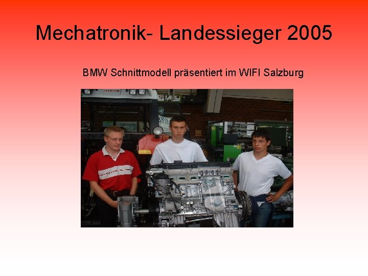 Mechatronik- Landessieger 2005 BMW Schnittmodell präsentiert im WIFI Salzburg 