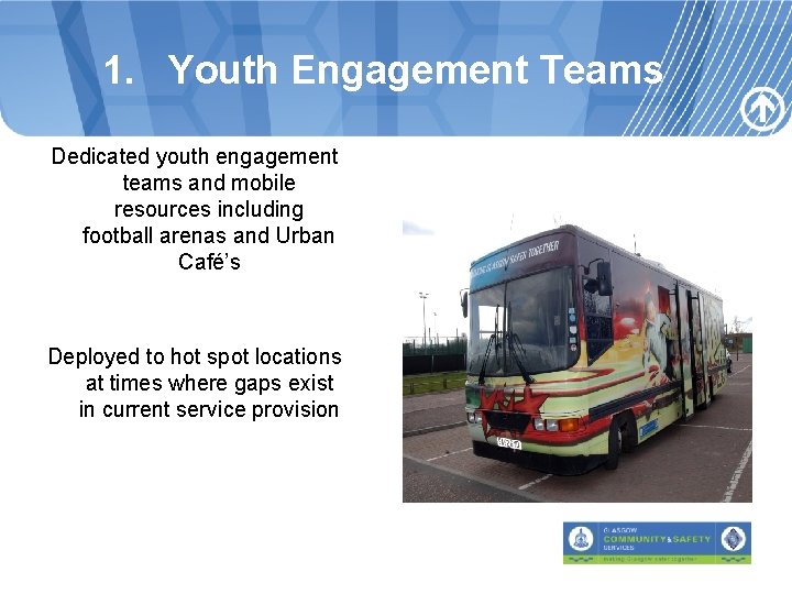 1. Youth Engagement Teams Dedicated youth engagement teams and mobile resources including football arenas