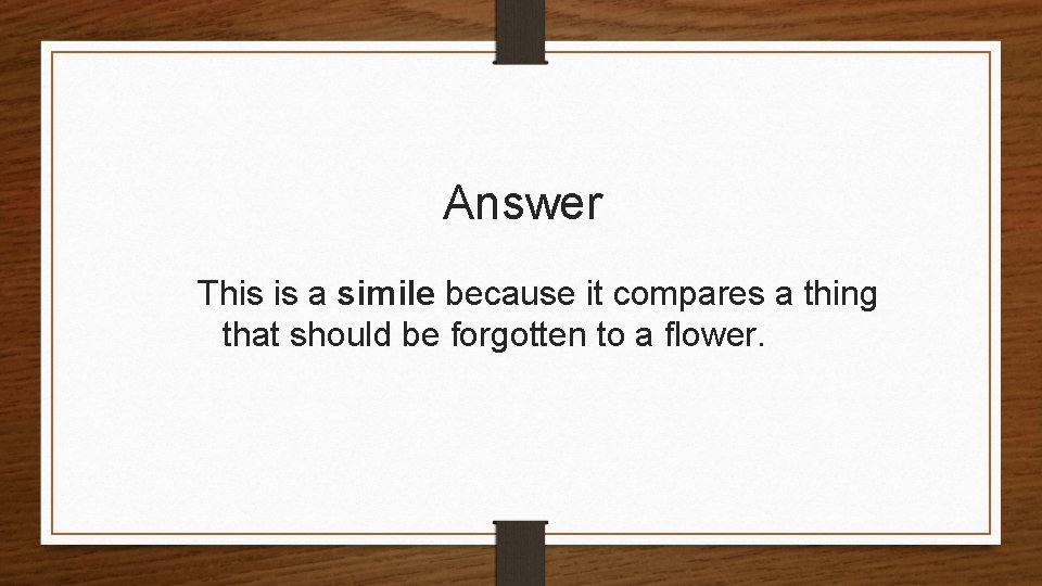 Answer This is a simile because it compares a thing that should be forgotten