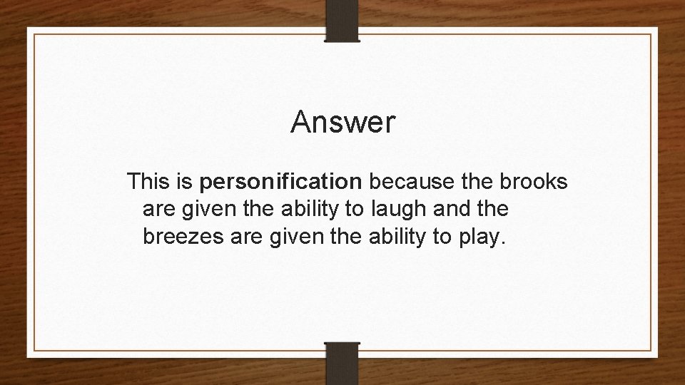 Answer This is personification because the brooks are given the ability to laugh and