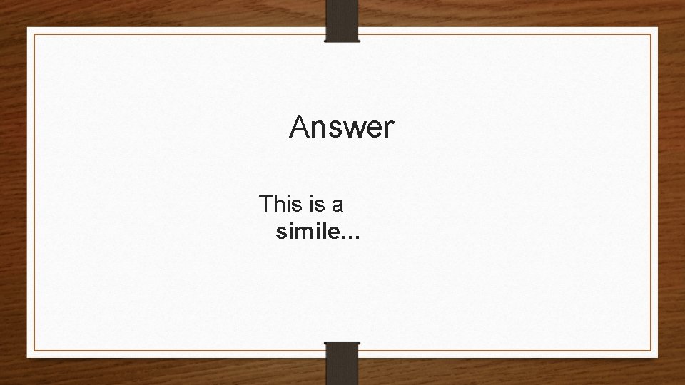 Answer This is a simile… 