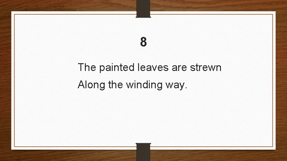 8 The painted leaves are strewn Along the winding way. 