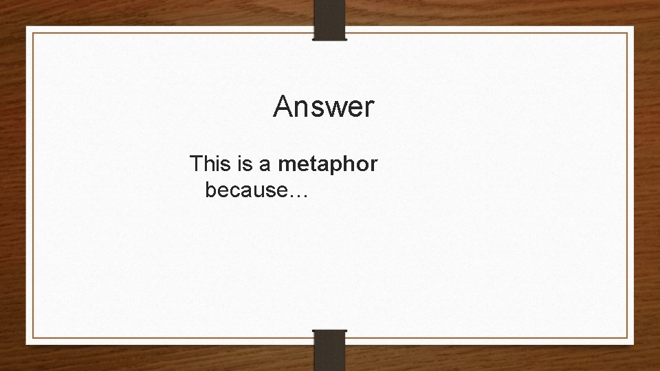 Answer This is a metaphor because… 