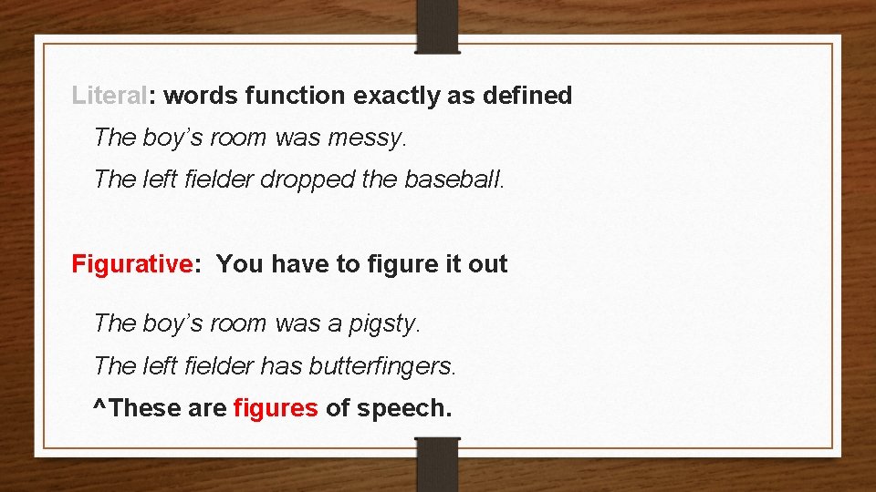 Literal: words function exactly as defined The boy’s room was messy. The left fielder