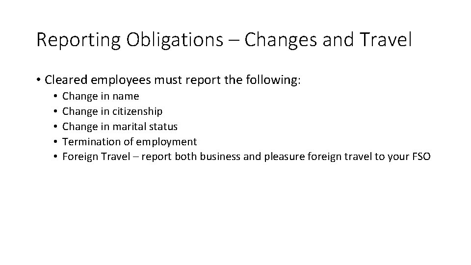 Reporting Obligations – Changes and Travel • Cleared employees must report the following: •