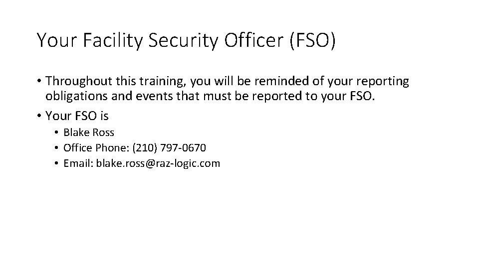 Your Facility Security Officer (FSO) • Throughout this training, you will be reminded of