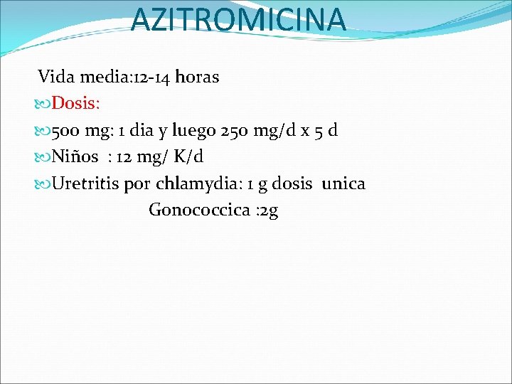 AZITROMICINA Vida media: 12 -14 horas Dosis: 500 mg: 1 dia y luego 250