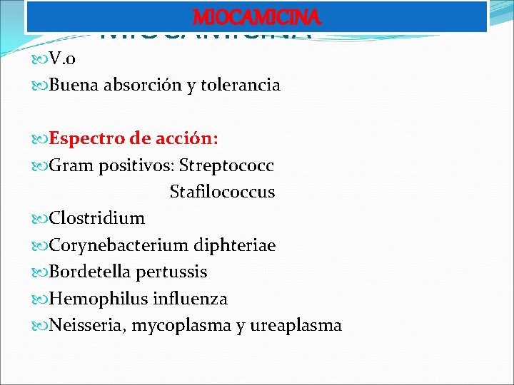 MIOCAMICINA V. o Buena absorción y tolerancia Espectro de acción: Gram positivos: Streptococc Stafilococcus