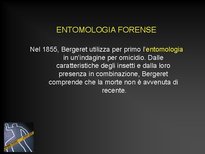 ENTOMOLOGIA FORENSE Nel 1855, Bergeret utilizza per primo l’entomologia in un’indagine per omicidio. Dalle ENTOMOLOGIA FORENSE Nel 1855, Bergeret utilizza per primo l’entomologia in un’indagine per omicidio. Dalle