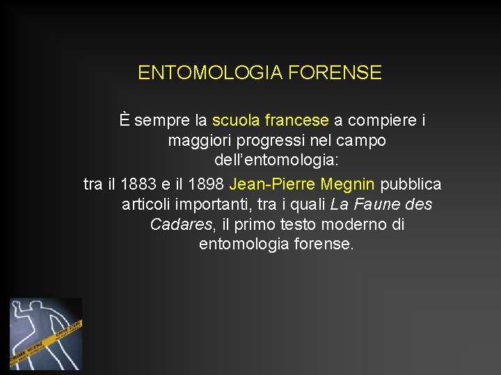 ENTOMOLOGIA FORENSE È sempre la scuola francese a compiere i maggiori progressi nel campo ENTOMOLOGIA FORENSE È sempre la scuola francese a compiere i maggiori progressi nel campo