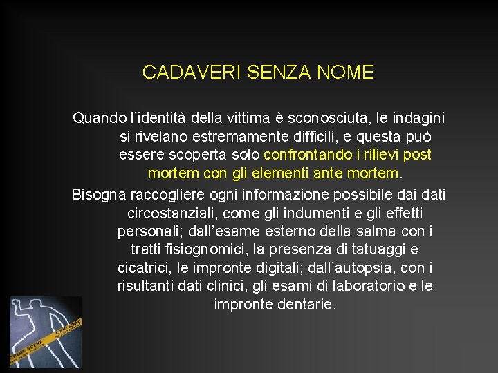 CADAVERI SENZA NOME Quando l’identità della vittima è sconosciuta, le indagini si rivelano estremamente CADAVERI SENZA NOME Quando l’identità della vittima è sconosciuta, le indagini si rivelano estremamente