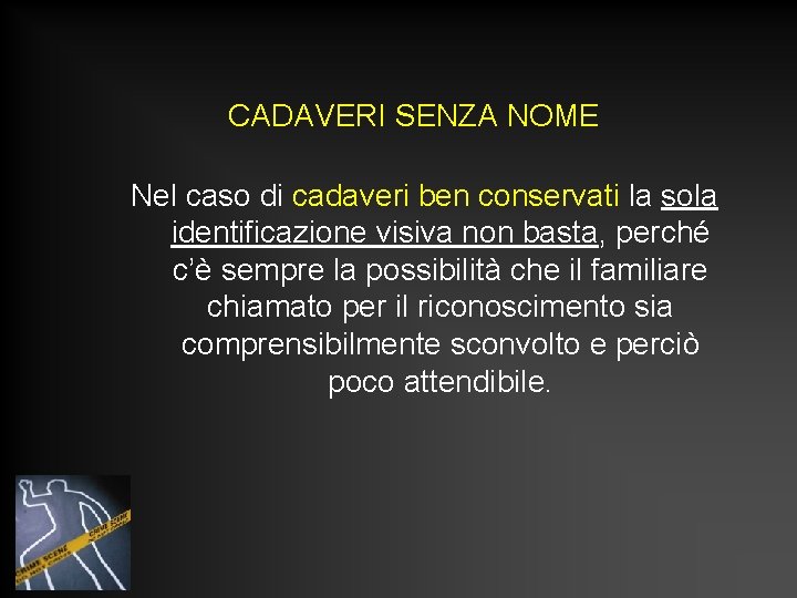 CADAVERI SENZA NOME Nel caso di cadaveri ben conservati la sola identificazione visiva non CADAVERI SENZA NOME Nel caso di cadaveri ben conservati la sola identificazione visiva non