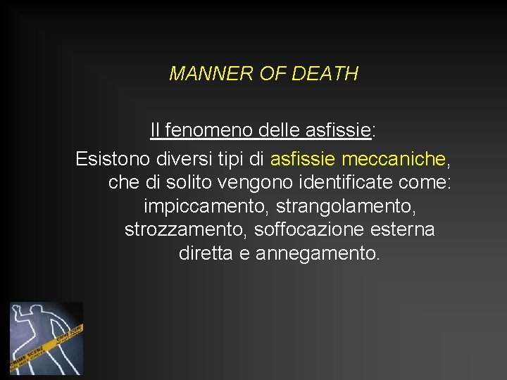 MANNER OF DEATH Il fenomeno delle asfissie: Esistono diversi tipi di asfissie meccaniche, che MANNER OF DEATH Il fenomeno delle asfissie: Esistono diversi tipi di asfissie meccaniche, che
