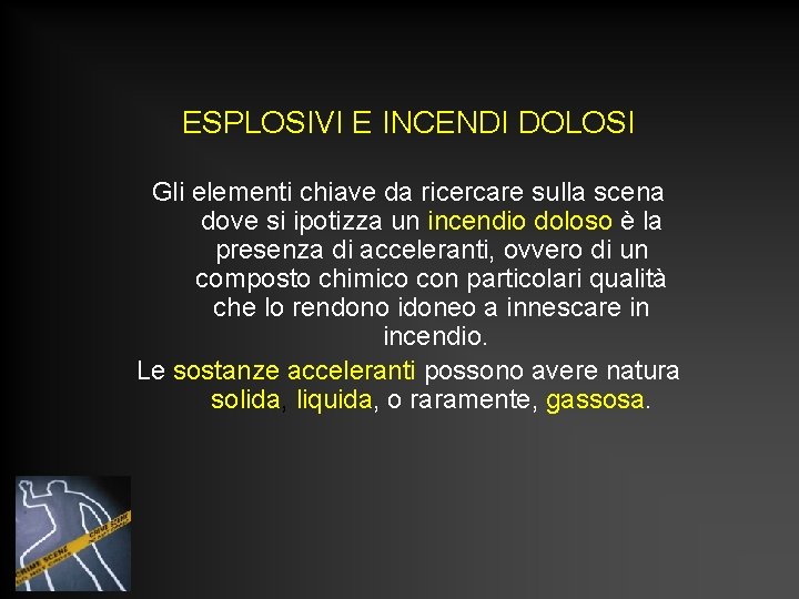 ESPLOSIVI E INCENDI DOLOSI Gli elementi chiave da ricercare sulla scena dove si ipotizza ESPLOSIVI E INCENDI DOLOSI Gli elementi chiave da ricercare sulla scena dove si ipotizza