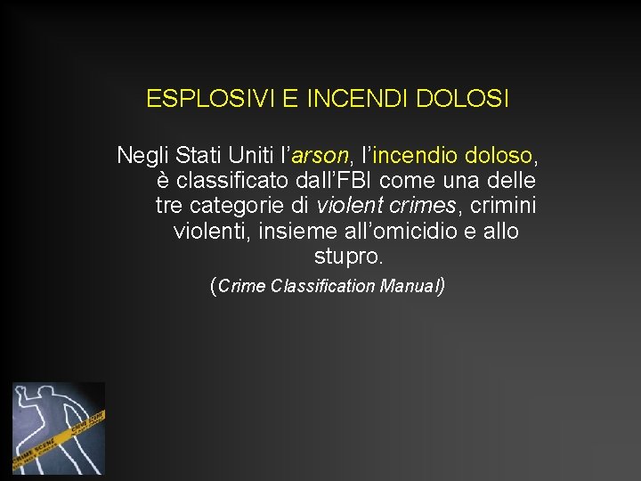 ESPLOSIVI E INCENDI DOLOSI Negli Stati Uniti l’arson, l’incendio doloso, è classificato dall’FBI come ESPLOSIVI E INCENDI DOLOSI Negli Stati Uniti l’arson, l’incendio doloso, è classificato dall’FBI come