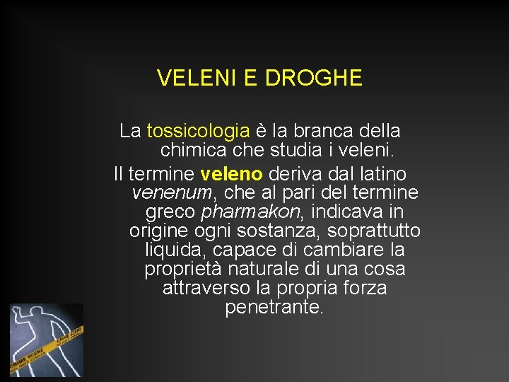 VELENI E DROGHE La tossicologia è la branca della chimica che studia i veleni. VELENI E DROGHE La tossicologia è la branca della chimica che studia i veleni.