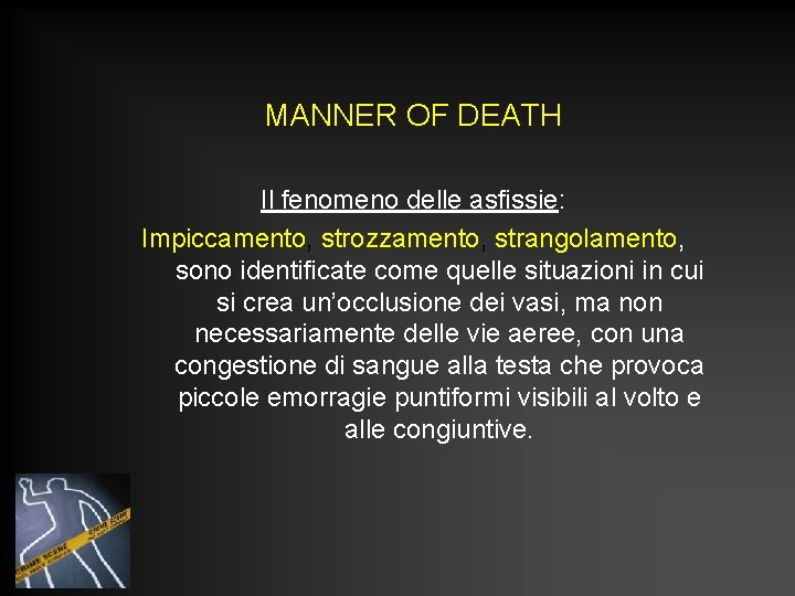 MANNER OF DEATH Il fenomeno delle asfissie: Impiccamento, strozzamento, strangolamento, sono identificate come quelle MANNER OF DEATH Il fenomeno delle asfissie: Impiccamento, strozzamento, strangolamento, sono identificate come quelle