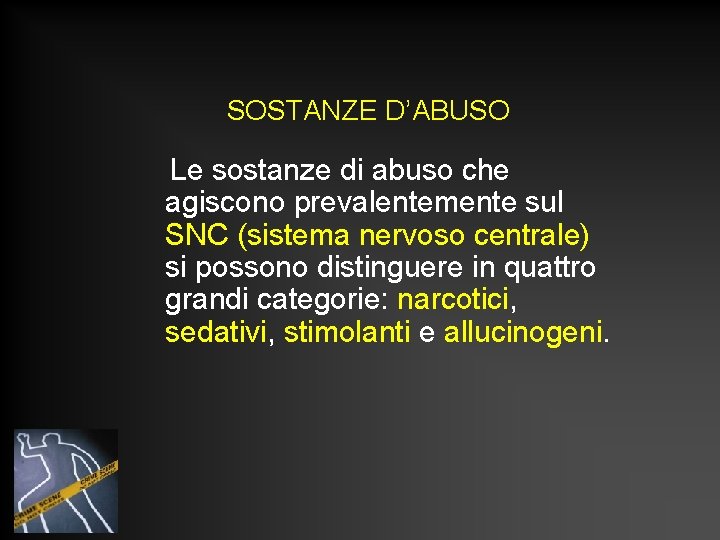SOSTANZE D’ABUSO Le sostanze di abuso che agiscono prevalentemente sul SNC (sistema nervoso centrale) SOSTANZE D’ABUSO Le sostanze di abuso che agiscono prevalentemente sul SNC (sistema nervoso centrale)