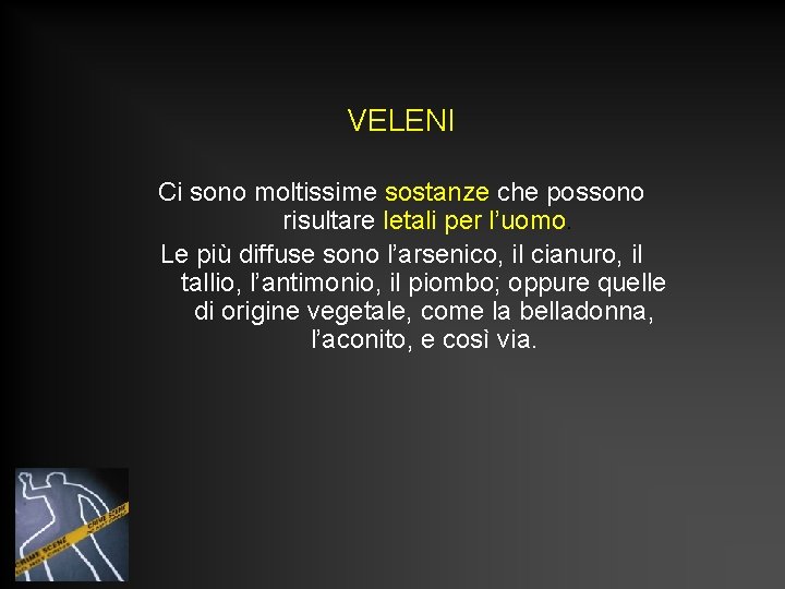 VELENI Ci sono moltissime sostanze che possono risultare letali per l’uomo. Le più diffuse VELENI Ci sono moltissime sostanze che possono risultare letali per l’uomo. Le più diffuse