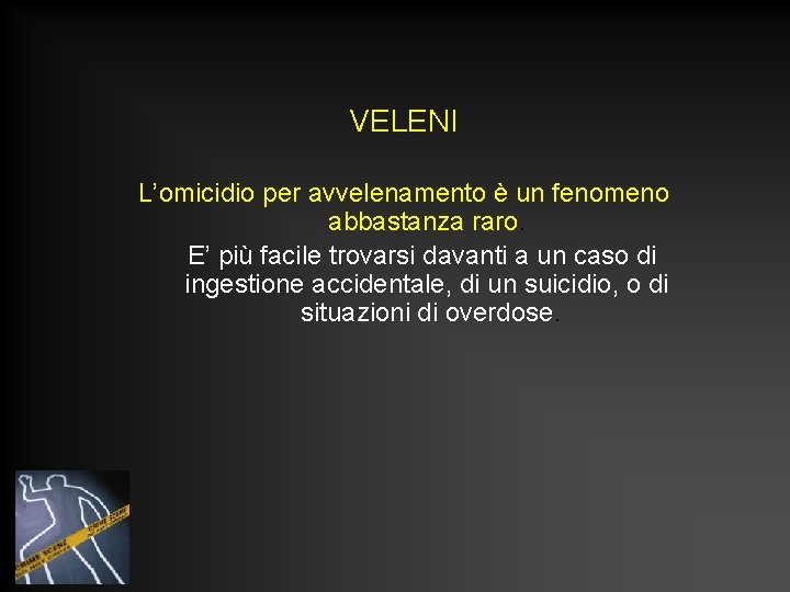 VELENI L’omicidio per avvelenamento è un fenomeno abbastanza raro. E’ più facile trovarsi davanti VELENI L’omicidio per avvelenamento è un fenomeno abbastanza raro. E’ più facile trovarsi davanti