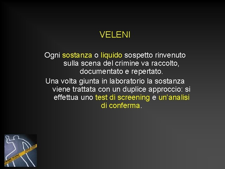 VELENI Ogni sostanza o liquido sospetto rinvenuto sulla scena del crimine va raccolto, documentato VELENI Ogni sostanza o liquido sospetto rinvenuto sulla scena del crimine va raccolto, documentato