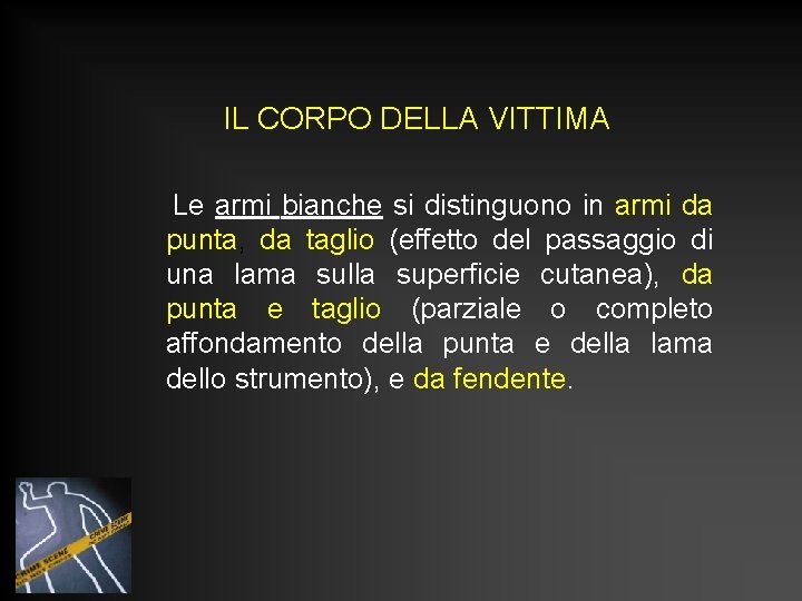 IL CORPO DELLA VITTIMA Le armi bianche si distinguono in armi da punta, da IL CORPO DELLA VITTIMA Le armi bianche si distinguono in armi da punta, da