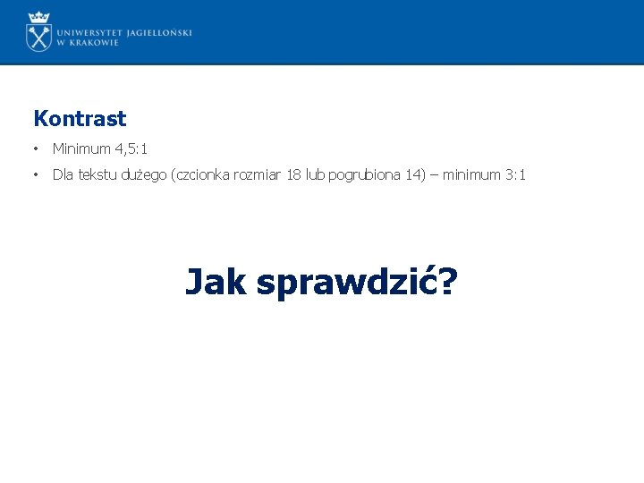 Kontrast • Minimum 4, 5: 1 • Dla tekstu dużego (czcionka rozmiar 18 lub